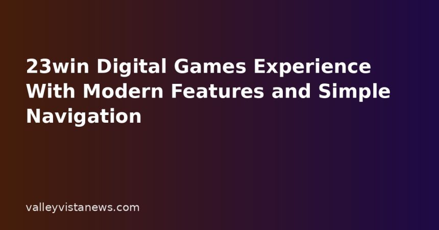 23win Digital Games Experience With Modern Features and Simple Navigation